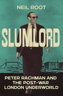 Slumlord : Peter Rachman and the Post-war London Underworld