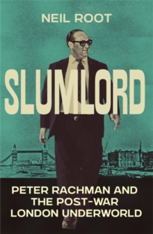 Slumlord : Peter Rachman and the Post-war London Underworld