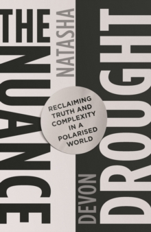 The Nuance Drought : Reclaiming Truth and Complexity in a Polarised World