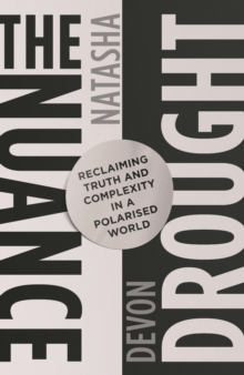 The Nuance Drought : Reclaiming Truth and Complexity in a Polarised World