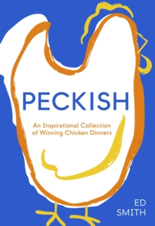 Ed Smith Peckish: An Inspirational Collection of Winning Chicken Dinners