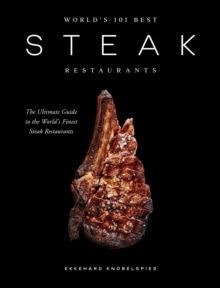 Worlds 101 Best Steak Restaurants : The Ultimate Guide to the Steak Worlds Hall of Fame