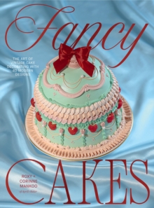 Fancy Cakes : The Art of Vintage Cake Decorating with 40 Modern Designs