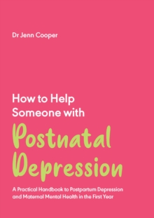 How to Help Someone with Post Natal Depression : A Practical Handbook to Post-Partum Depression and Maternal Mental Health in the First Year