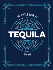 The Little Book of Tequila : The Perfect Gift for Fans of Mexico's Most Beloved Spirit
