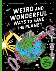 Weird and Wonderful Ways to Save the Planet : Medical Mucus, Poo Power and Beetles for Breakfast