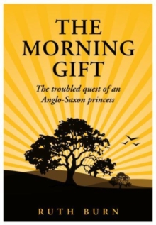 The Morning Gift : The troubled quest of an Anglo-Saxon princess