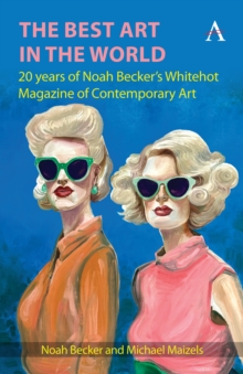 The Best Art in the World : 20 years of Noah Becker's Whitehot Magazine of Contemporary Art