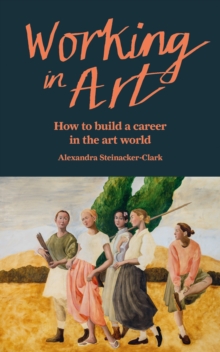 Working in Art : How to build a career in the art world