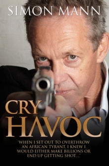 Cry Havoc : "When I set out to overthrow an African tyrant, I knew I would either make billions or end up getting shot..."