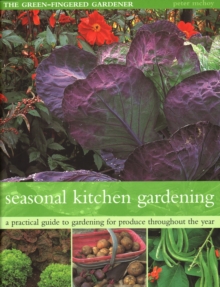 The Seasonal Kitchen Garden : A practical guide to gardening throughout the year: vegetables and fruit; practical tips and hints; step-by-step sequences; seasonal plant lists