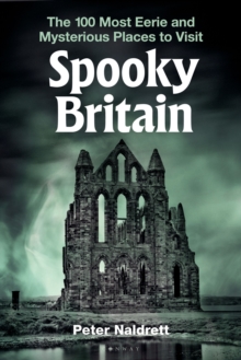 Spooky Britain : The 100 Most Eerie and Mysterious Places to Visit