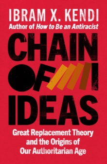 Chain of Ideas : Great Replacement Theory and the Origins of Our Authoritarian Age