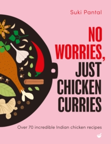No Worries, Just Chicken Curries : Over 70 incredible Indian chicken recipes