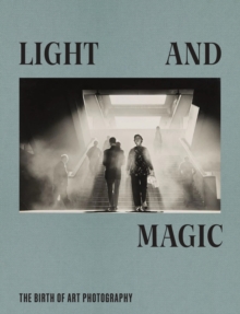Light and Magic : The Birth of Art Photography