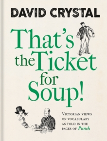 That's the Ticket for Soup! : Victorian Views on Vocabulary as Told in the Pages of 'Punch'