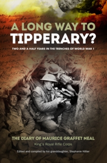 A Long Way to Tipperary : Bombs, Bullets and Bravery in the Trenches of World War 1