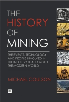 The History of Mining : The events, technology and people involved in the industry that forged the modern world