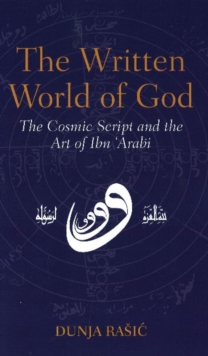 The Written World of God : The Cosmic Script and the Art of Ibn 'Arabi