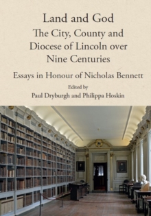 Land and God: the City, County and Diocese of Lincoln over Nine Centuries : Essays in Honour of Nicholas Bennett