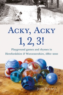 Acky, Acky 1, 2, 3! : Playground games and rhymes in Herefordshire & Worcestershire, 1880-2010