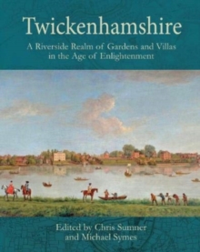 Twickenhamshire : A Riverside Realm of Gardens and Villas in the Age of Enlightenment