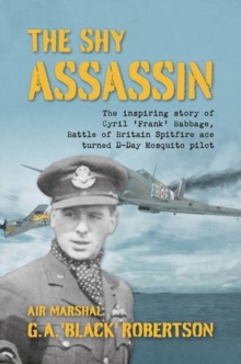 The Shy Assassin : The Inspiring Story of Cyril Frank Babbage, Battle of Britain Spitfire Ace turned D-Day Mosquito Pilot