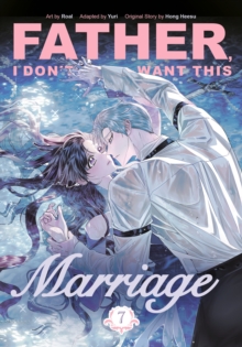 Father, I Don't Want This Marriage, Vol. 7 : The TikTok sensation and popular enemies-to-lovers romance manhwa