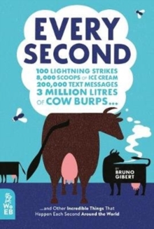 Every Second : 100 Lightning Strikes, 8,000 Scoops of Ice Cream, 200,000 Text Messages, 3 Million Litres of Cow Burps ... and Other Incredible Things That Happen Each Second Around the World