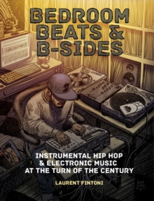 Bedroom Beats & B-sides : Instrumental Hip Hop & Electronic Music at the Turn of the Century
