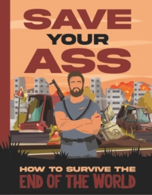 Save Your Ass! How to Survive the End of the World Book