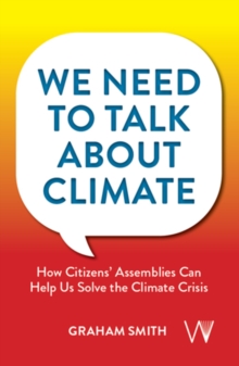We Need To Talk About Climate : How Citizens Assemblies Can Help Us Solve The Climate Crisis
