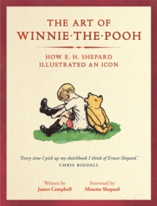 James Campbell The Art of Winnie-the-Pooh : How E. H. Shepard Illustrated an Icon