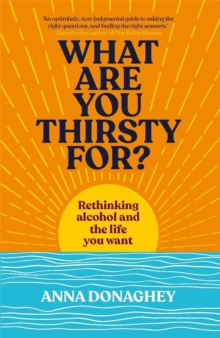 What Are You Thirsty For? : Rethinking alcohol and the life you want