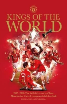 Manchester United: Kings of the World : 2005 - 2008: The definitive story of how Manchester United conquered football