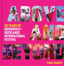 Above and Beyond : 30 Years of Greenwich + Docklands International Festival