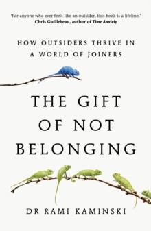 The Gift of Not Belonging : How Outsiders Thrive in a World of Joiners