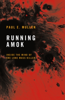 Running Amok : Inside the Mind of the Lone Mass Killer