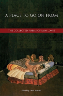A Place to Go On From : The Collected Poems of Iain Lonie