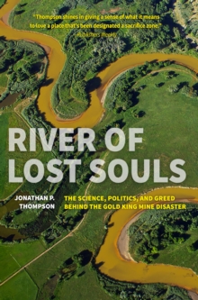 River of Lost Souls : The Science, Politics, and Greed Behind the Gold King Mine Disaster