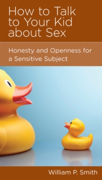 How to Talk to Your Kid about Sex : Honesty and Openness for a Sensitive Subject