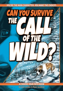 Can You Survive the Call of the Wild? : Interactive Classic Literature