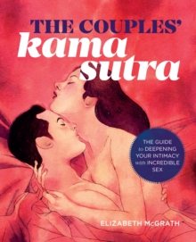 The Couples' Kama Sutra : The Guide to Deepening Your Intimacy with Incredible Sex