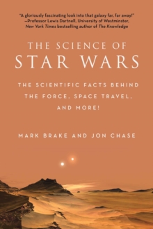 Science of Star Wars : The Scientific Facts Behind the Force, Space Travel, and More!