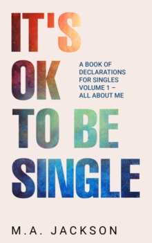 It's Ok  To Be Single : A Book Of Declarations For Singles Volume 1- All About Me