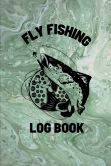 Fly Fishing Log Book: Anglers Notebook For Tracking Weather Conditions, Fish  Caught, Flies Used, Fisherman Journal For Recording Catches, Hatches, And  Patterns (Paperback) 