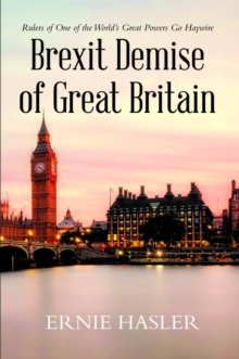 Brexit Demise of Great Britain : Rulers of One of the World's Great Powers Go Haywire