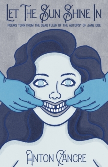 Let The Sun Shine In : Poems Torn From the Dead Flesh of The Autopsy of Jane Doe