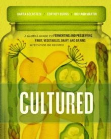 Cultured : A Global Guide to Fermenting and Preserving Fruit, Vegetables, Dairy, and Grains, with over 150 recipes