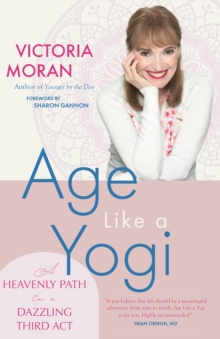 Age Like a Yogi : A Heavenly Path to a Dazzling Third Act